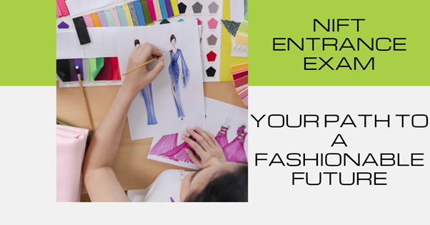 NIFT Entrance Exam: Your Path to a Fashionable Future